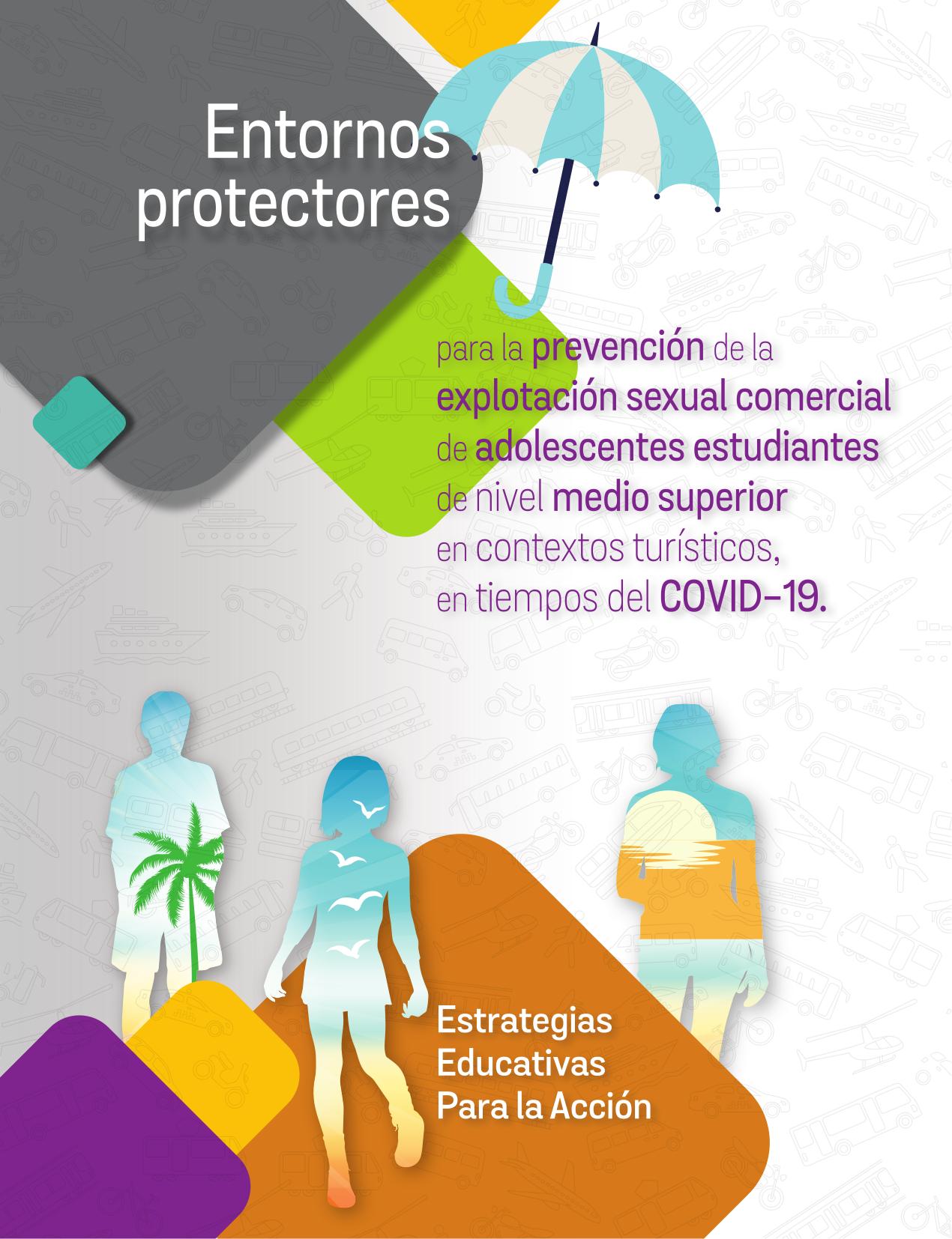 2020. Entornos protectores para la prevención de la explotación sexual comercial de adolescentes estudiantes de nivel medio superior en contextos turísticos, en tiempos de Covid-19. Estrategias educativas para la acción.